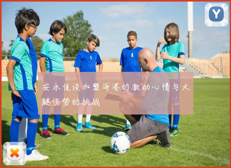 安永佳谈加盟海港的激动心情与大腿伤势的挑战