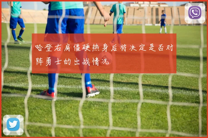 哈登右肩僵硬热身后将决定是否对阵勇士的出战情况